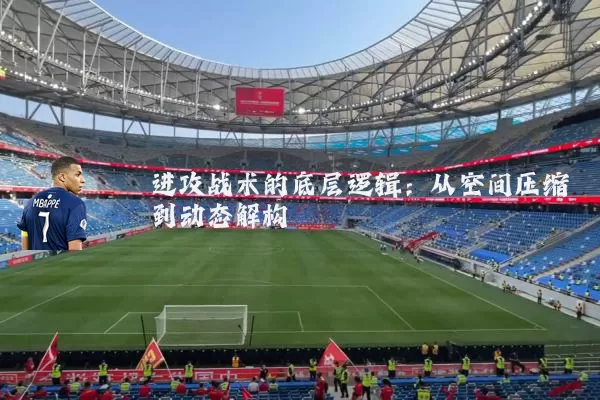 进攻战术的底层逻辑：从空间压缩到动态解构