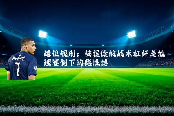 越位规则：被误读的战术杠杆与地理赛制下的隐性博弈